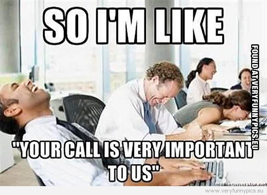 funny-picture-so-im-like-your-call-is-very-important-to-us.jpg